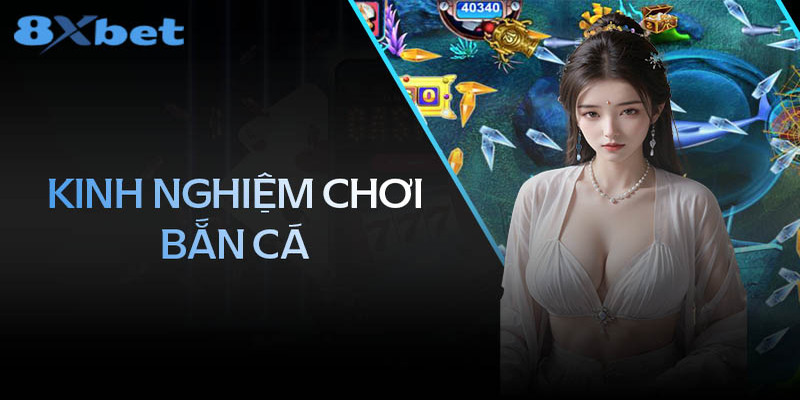 Bật mí những kinh nghiệm chơi bắn cá 8XBET tốt nhất