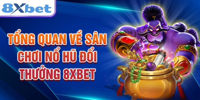 Đôi nét về game nổ hũ đổi thưởng 8XBET