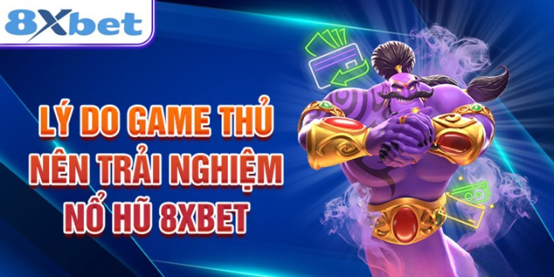 Lợi thế khi tham gia nổ hũ đổi thưởng ở 8XBET